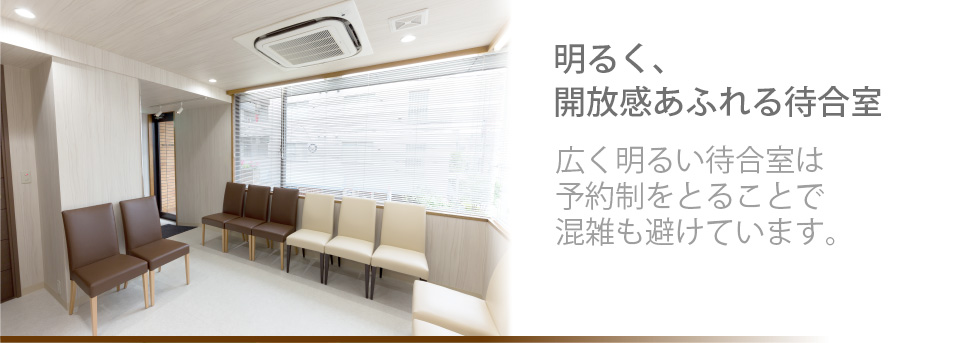 明るく、開放感あふれる待合室 広く明るい待合室は予約制をとることで混雑も避けています。