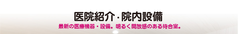 医療紹介・院内設備　最新の器量機器・設備。明るく開放感のある待合室